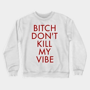 BITCH don't kill my vibe Crewneck Sweatshirt